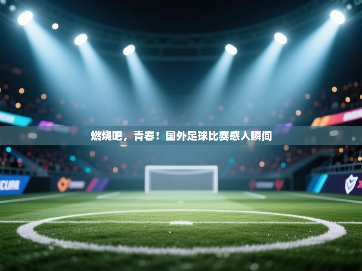燃烧吧，青春！国外足球比赛感人瞬间