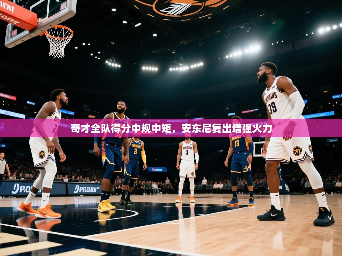 奇才全队得分中规中矩，安东尼复出增强火力